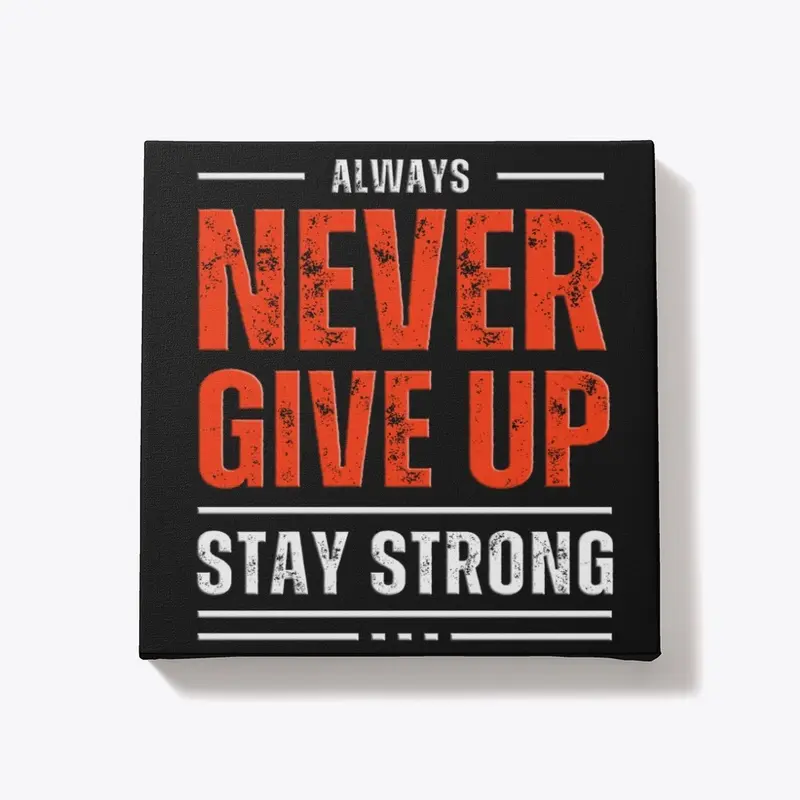 Never Give Up, Stay Strong