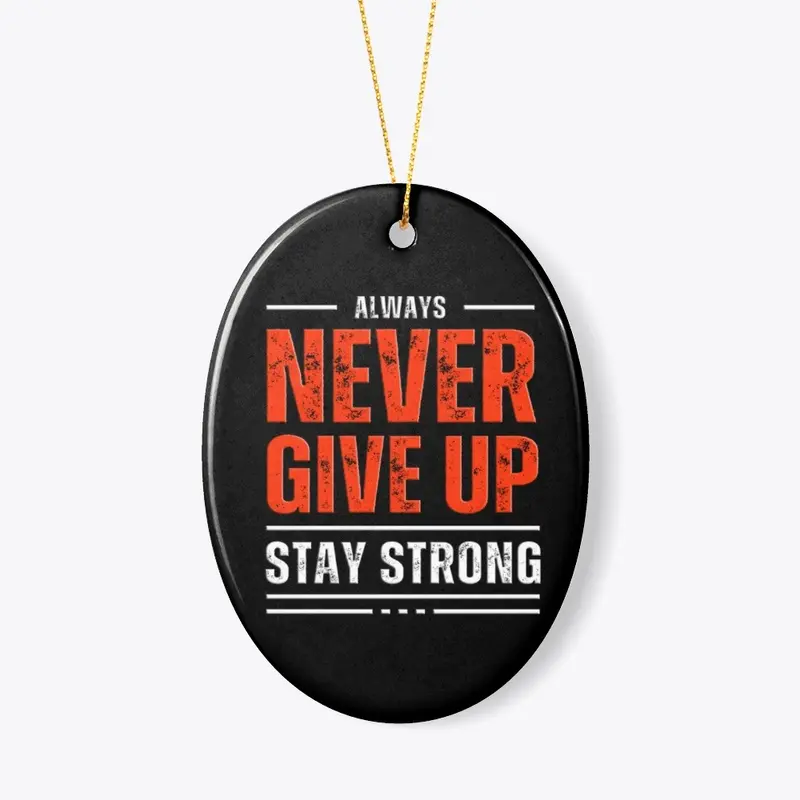 Never Give Up, Stay Strong